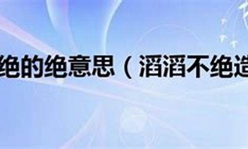 滔滔不绝的意思_滔滔不绝的意思用具体的情景表现出来